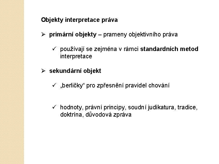 Objekty interpretace práva Ø primární objekty – prameny objektivního práva ü používají se zejména