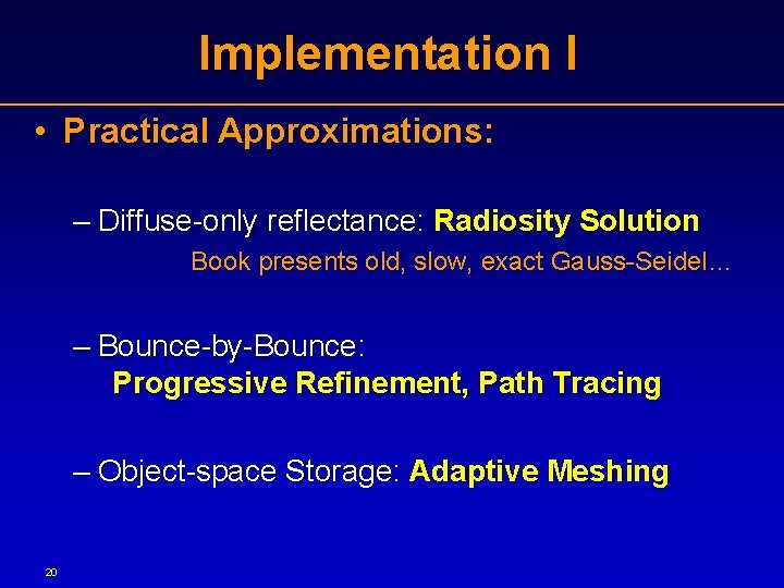 Implementation I • Practical Approximations: – Diffuse-only reflectance: Radiosity Solution Book presents old, slow,