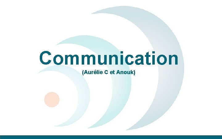 Communication (Aurélie C et Anouk) 