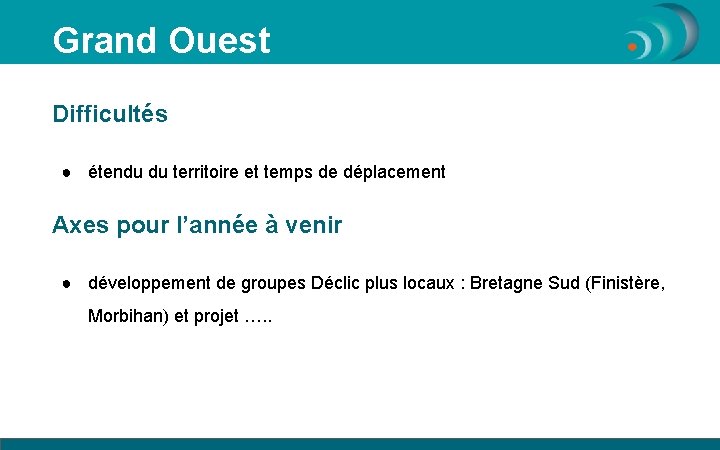 Grand Ouest Difficultés ● étendu du territoire et temps de déplacement Axes pour l’année