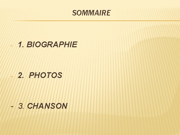 SOMMAIRE - 1. BIOGRAPHIE - 2. PHOTOS - 3. CHANSON 