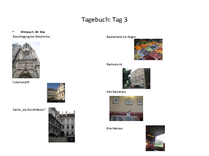 Tagebuch: Tag 3 • Mittwoch, 16. Mai Besichtigung der Votivkirche Naschmarkt bei Regen Narrenturm Tagebuch: Tag 3 • Mittwoch, 16. Mai Besichtigung der Votivkirche Naschmarkt bei Regen Narrenturm