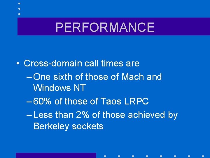 PERFORMANCE • Cross-domain call times are – One sixth of those of Mach and