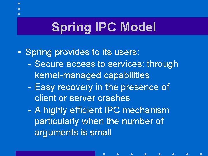 Spring IPC Model • Spring provides to its users: - Secure access to services: