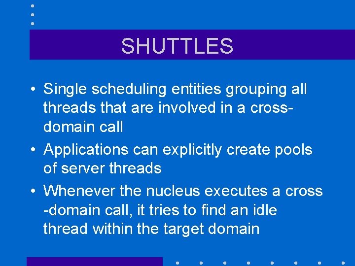 SHUTTLES • Single scheduling entities grouping all threads that are involved in a crossdomain