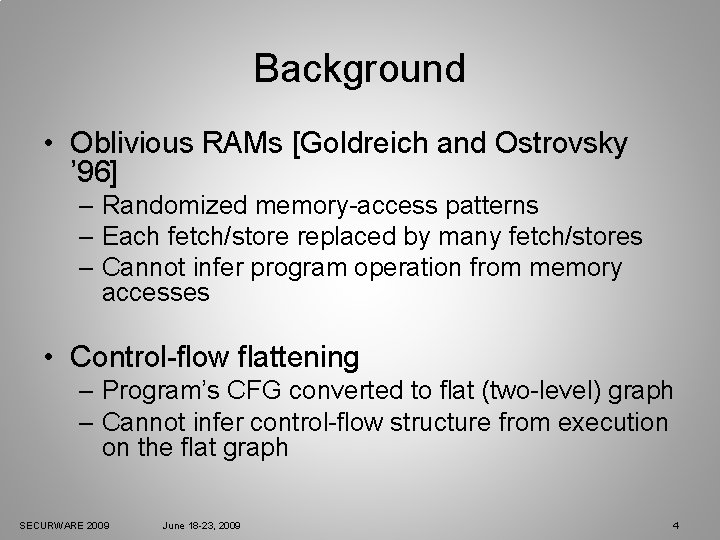 Background • Oblivious RAMs [Goldreich and Ostrovsky ’ 96] – Randomized memory-access patterns –