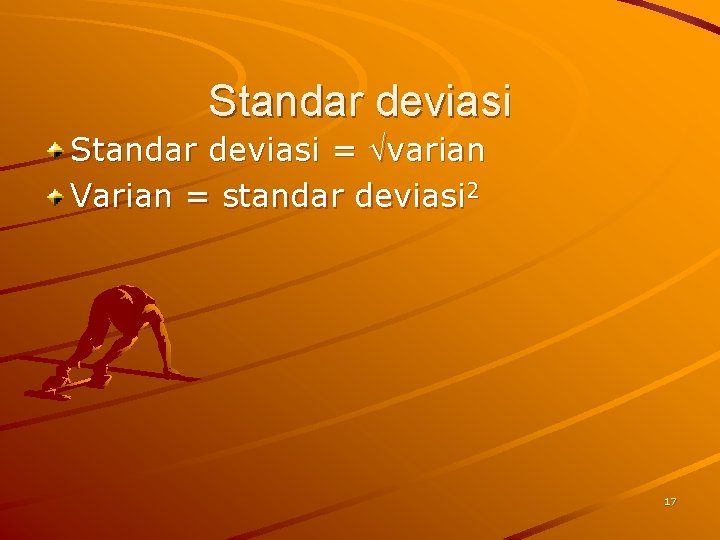 Standar deviasi = varian Varian = standar deviasi 2 17 