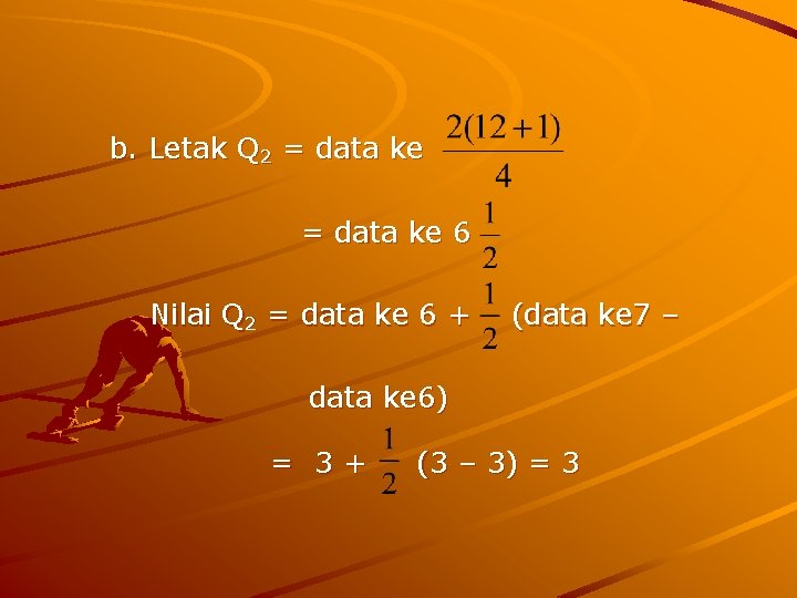 b. Letak Q 2 = data ke 6 Nilai Q 2 = data ke