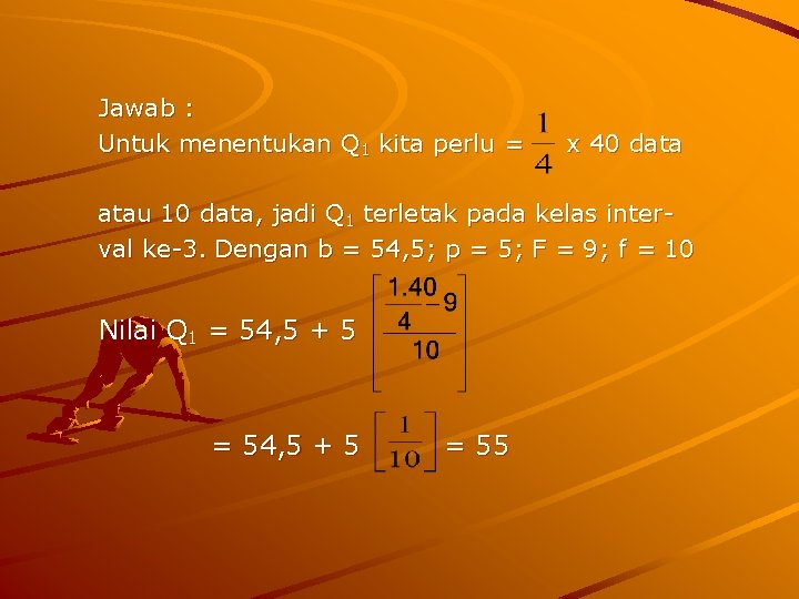 Jawab : Untuk menentukan Q 1 kita perlu = x 40 data atau 10