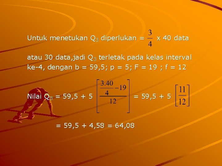 Untuk menetukan Q 3 diperlukan = x 40 data atau 30 data, jadi Q