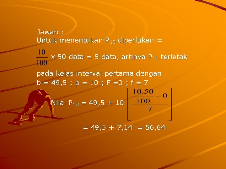 Jawab : Untuk menentukan P 10 diperlukan = x 50 data = 5 data,
