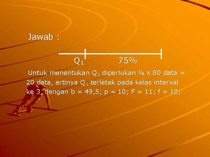 Jawab : Q 1 75% Untuk menentukan Q 1 diperlukan ¼ x 80 data