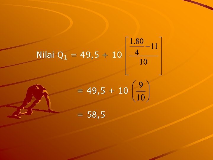 Nilai Q 1 = 49, 5 + 10 = 58, 5 