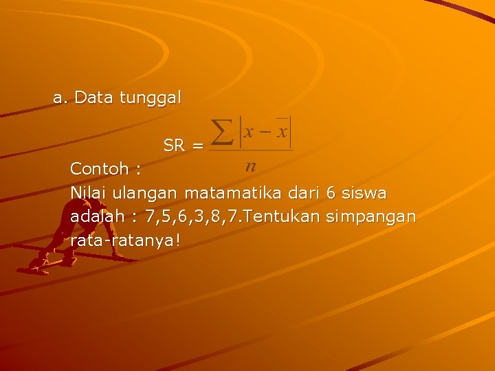 a. Data tunggal SR = Contoh : Nilai ulangan matamatika dari 6 siswa adalah