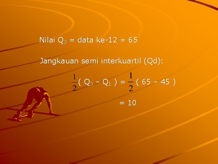 Nilai Q 3 = data ke-12 = 65 Jangkauan semi interkuartil (Qd): ( Q