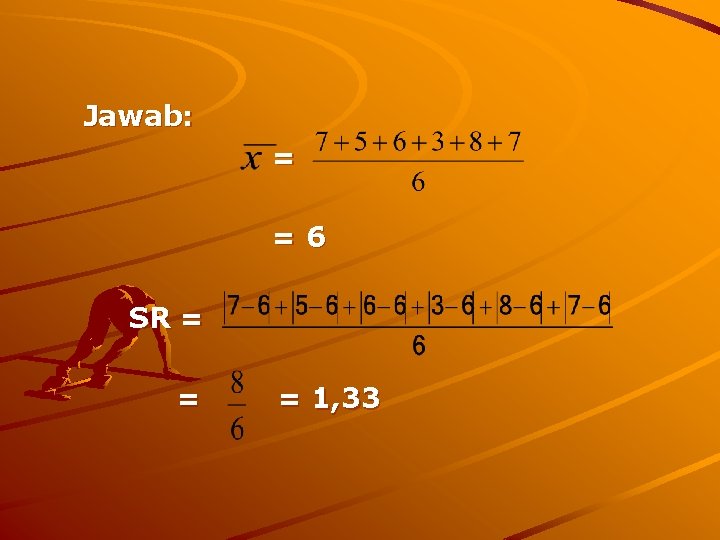 Jawab: = =6 SR = = = 1, 33 