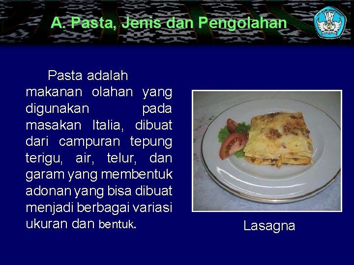 A. Pasta, Jenis dan Pengolahan Pasta adalah makanan olahan yang digunakan pada masakan Italia,