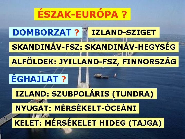 ÉSZAK-EURÓPA ? DOMBORZAT ? IZLAND-SZIGET SKANDINÁV-FSZ: SKANDINÁV-HEGYSÉG ALFÖLDEK: JYILLAND-FSZ, FINNORSZÁG ÉGHAJLAT ? IZLAND: SZUBPOLÁRIS