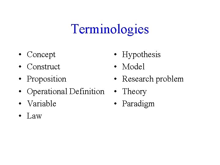 Terminologies • • • Concept Construct Proposition Operational Definition Variable Law • • •