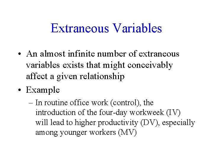 Extraneous Variables • An almost infinite number of extraneous variables exists that might conceivably