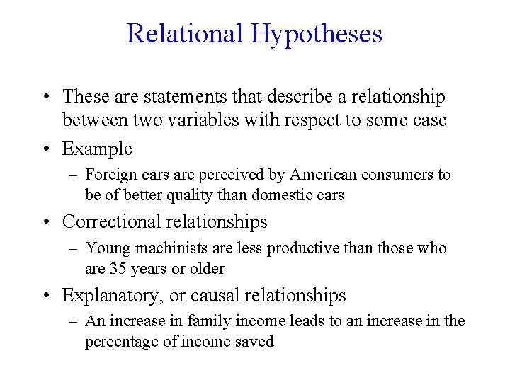 Relational Hypotheses • These are statements that describe a relationship between two variables with