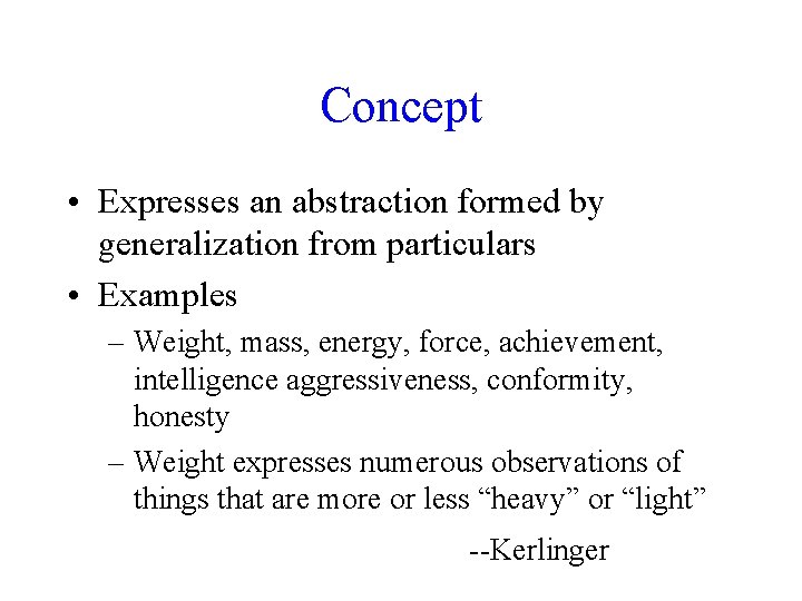 Concept • Expresses an abstraction formed by generalization from particulars • Examples – Weight,