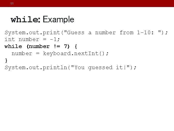 11 while: Example System. out. print("Guess a number from 1 -10: "); int number