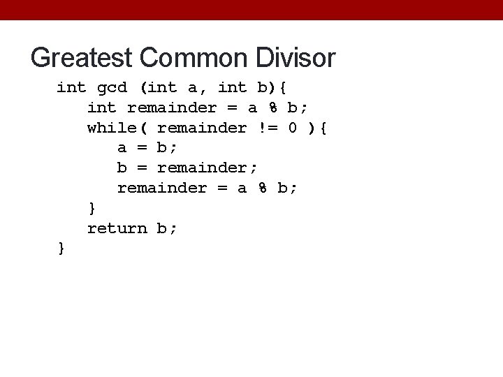 Greatest Common Divisor int gcd (int a, int b){ int remainder = a % Greatest Common Divisor int gcd (int a, int b){ int remainder = a %