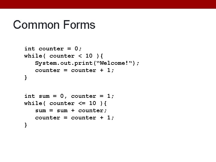 Common Forms int counter = 0; while( counter < 10 ){ System. out. print(“Welcome!“);