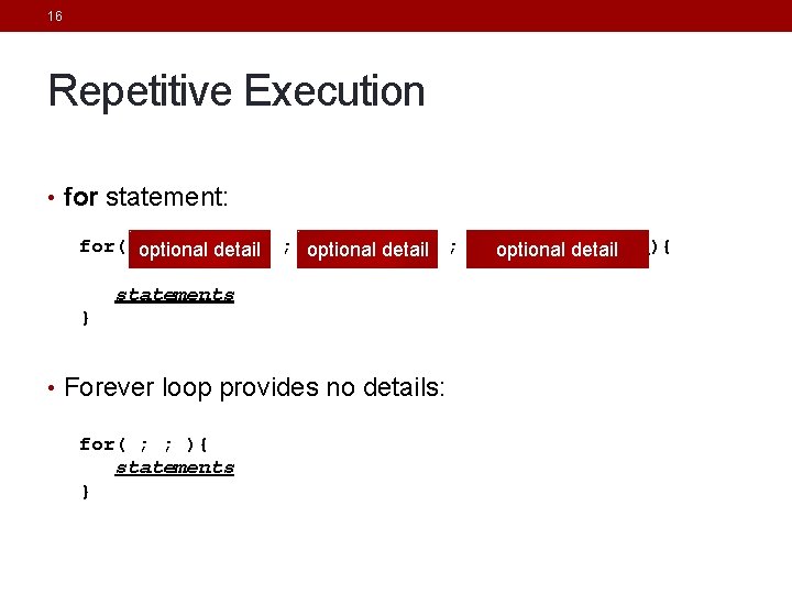 16 Repetitive Execution • for statement: for([init. Expr] optional detail ; [condition] optional detail