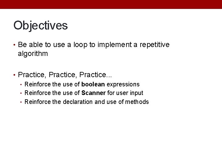 Objectives • Be able to use a loop to implement a repetitive algorithm •