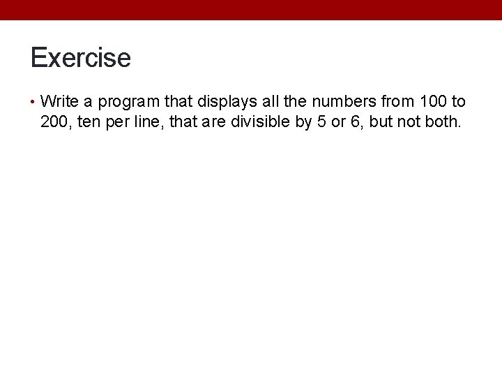 Exercise • Write a program that displays all the numbers from 100 to 200, Exercise • Write a program that displays all the numbers from 100 to 200,