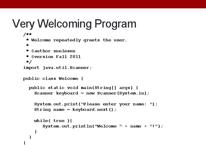 Very Welcoming Program /** * Welcome repeatedly greets the user. * * @author snelesen Very Welcoming Program /** * Welcome repeatedly greets the user. * * @author snelesen
