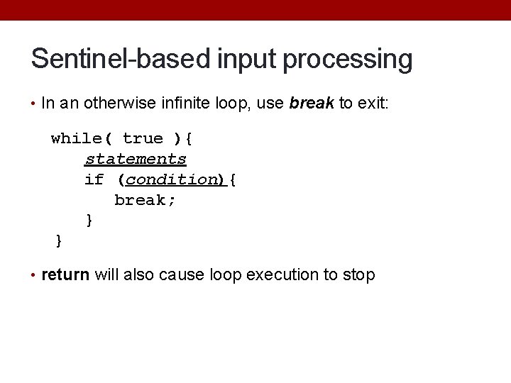 Sentinel-based input processing • In an otherwise infinite loop, use break to exit: while(