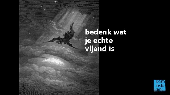 bedenk wat je echte vijand is 