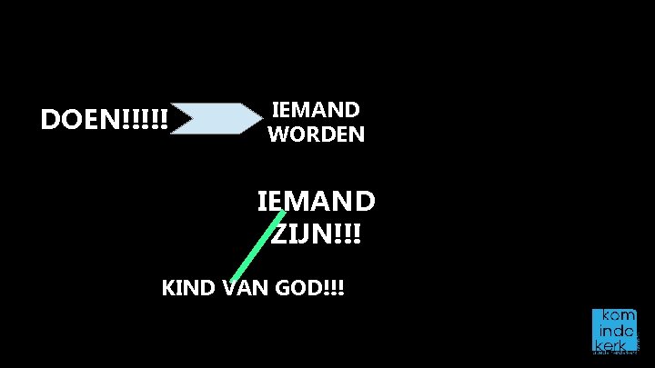 DOEN!!!!! IEMAND WORDEN IEMAND ZIJN!!! KIND VAN GOD!!! 