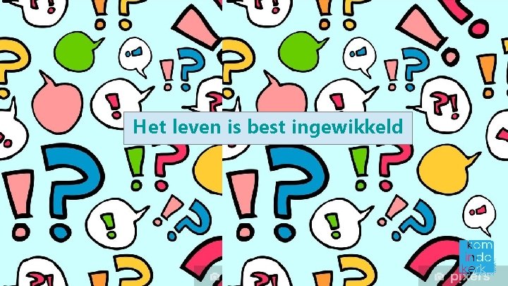 Het leven is best ingewikkeld 