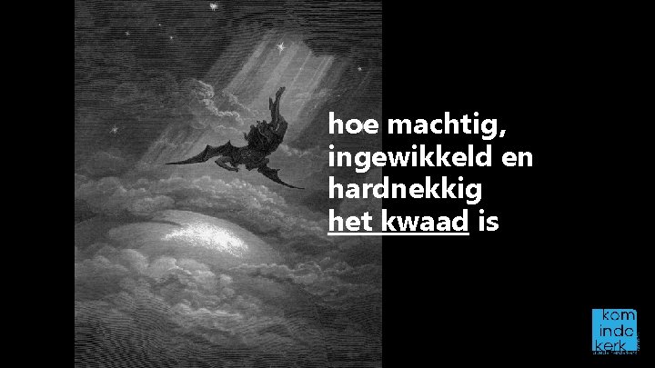 hoe machtig, ingewikkeld en hardnekkig het kwaad is 