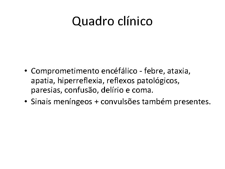 Quadro clínico • Comprometimento encéfálico - febre, ataxia, apatia, hiperreflexia, reflexos patológicos, paresias, confusão,