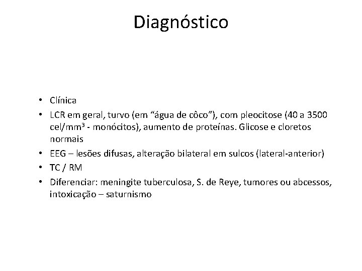 Diagnóstico • Clínica • LCR em geral, turvo (em “água de côco”), com pleocitose