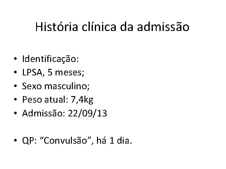 História clínica da admissão • • • Identificação: LPSA, 5 meses; Sexo masculino; Peso