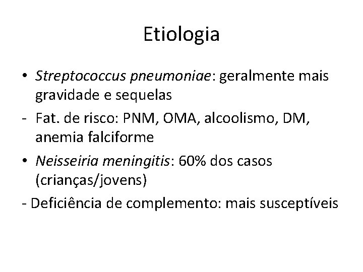 Etiologia • Streptococcus pneumoniae: geralmente mais gravidade e sequelas - Fat. de risco: PNM,