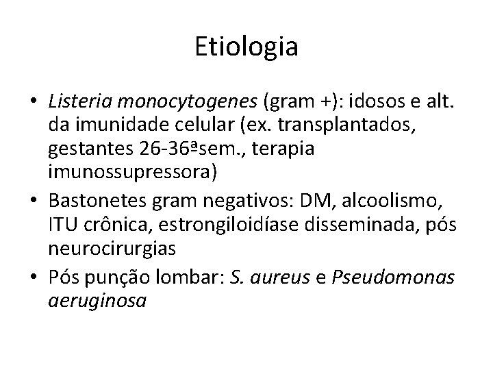 Etiologia • Listeria monocytogenes (gram +): idosos e alt. da imunidade celular (ex. transplantados,