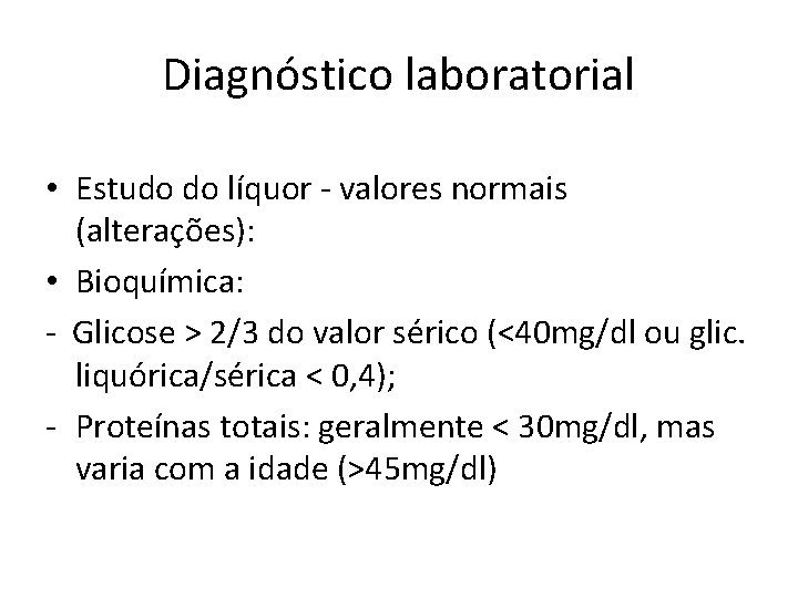 Diagnóstico laboratorial • Estudo do líquor - valores normais (alterações): • Bioquímica: - Glicose