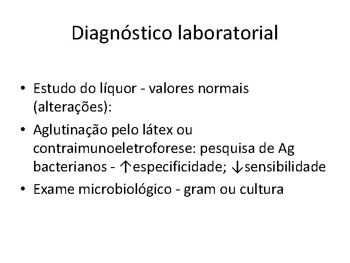 Diagnóstico laboratorial • Estudo do líquor - valores normais (alterações): • Aglutinação pelo látex