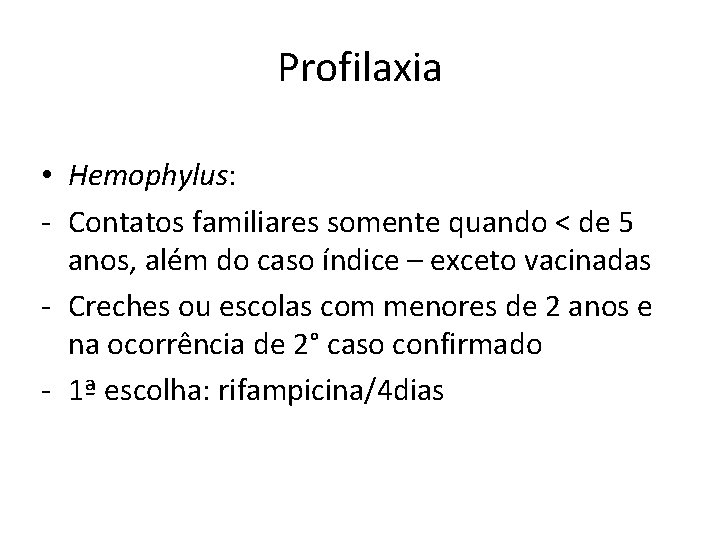 Profilaxia • Hemophylus: - Contatos familiares somente quando < de 5 anos, além do