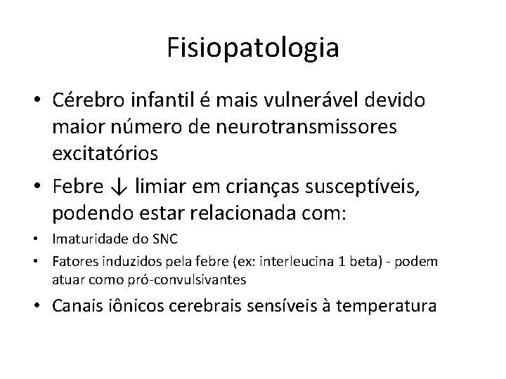 Fisiopatologia • Cérebro infantil é mais vulnerável devido maior número de neurotransmissores excitatórios •