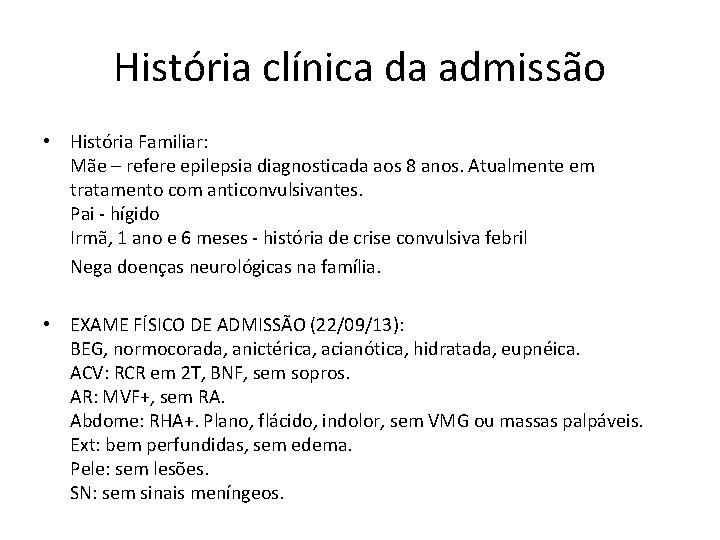 História clínica da admissão • História Familiar: Mãe – refere epilepsia diagnosticada aos 8