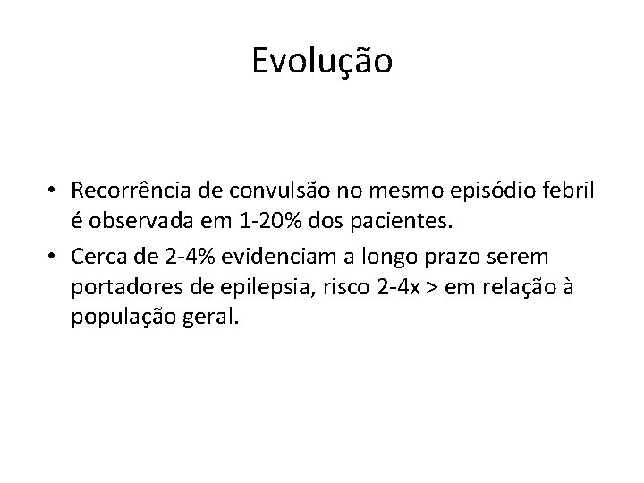 Evolução • Recorrência de convulsão no mesmo episódio febril é observada em 1 -20%