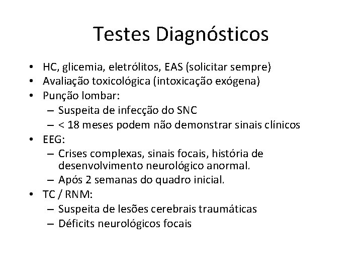 Testes Diagnósticos • HC, glicemia, eletrólitos, EAS (solicitar sempre) • Avaliação toxicológica (intoxicação exógena)